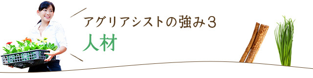 アグリアシストの強み3 人材